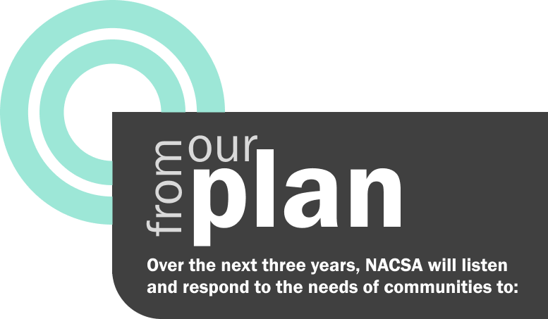 From our plan. Over the next three years, NACSA will listen and respond to the needs of communities to: